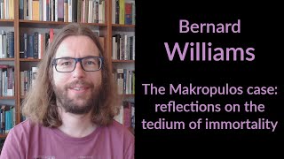 Bernard Williams - The Makropulos Case: reflections on the tedium of immortality