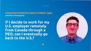 If I decide to work for my U.S. job remotely in Canada through a PEO, can I go back to the U.S.?