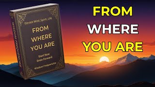 Start From Where You Are: A Guide to Building Your Life Now | Complete Audiobook