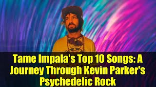 Tame Impala's Top 10 Songs: A Journey Through Kevin Parker's Psychedelic Rock