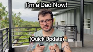 I'm a Dad Now! (Quick Update)