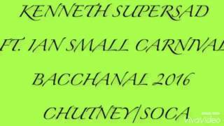 KENNETH SUPERSAD FT. IAN SMALL - CARNIVAL BACCHANAL [2016 CHUTNEY/SOCA]