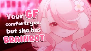 [ASMR] Your girlfriend comforts you, but she has brainrot