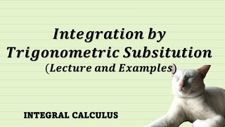 Integral Calculus | Integration by Trigonometric Substitution (Lecture and Examples)