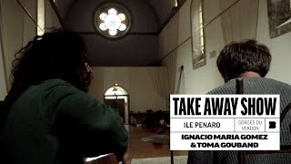 Ignacio Maria Gomez & Toma Gouband - Ile Penaro |  A Take Away Show