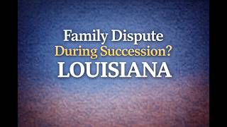 Succession When Family Members Don’t Agree: What Happens Next (Louisiana)
