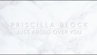 Priscilla Block - Just About Over You (lyrics)
