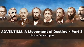 "ADVENTISM  A Movement of Destiny"  - Pastor Derick Logan (3 of 4)