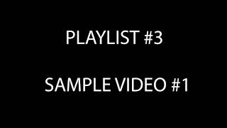 PLAYLIST 3   Sample Video 1