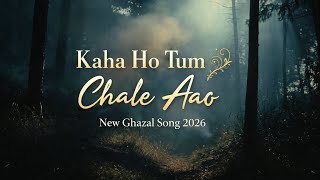 Kaha Ho Tum Chale Aao | Ghazal | New Version | New Ghazal | New Song 2026 #ghazal  