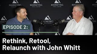 Episode 2: Rethink, Retool, Relaunch with John Whitt