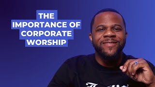 The Importance of Corporate Worship