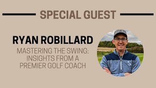 Mastering the Swing: Insights From A Premier Golf Coach - Live with Ryan Robillard