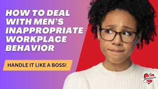 Handling Inappropriate Male Behavior on the Job - #workplaceharassment