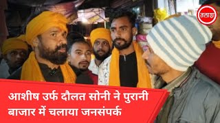 आशीष उर्फ दौलत सोनी ने मेन बाजार में चलाया जनसंपर्क