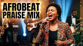 Afrobeat Praise Explosion Mix 2026