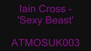 Iain Cross - 'Sexy Beast' (ATMOSUK003A)