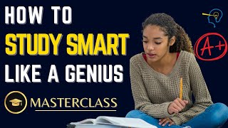 How to study smart and ace your exams like a genius:  The ultimate MASTERCLASS!