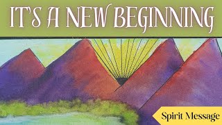 It's A New Beginning - Spirit Message