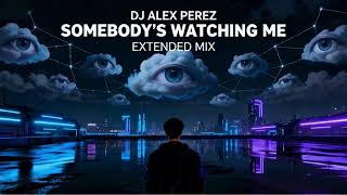 DJ ALEX PEREZ - SOMEBODY'S WATCHING ME (EXTENDED MIX)