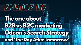 The one about B2B vs B2C marketing, Odeon’s Search Strategy and “The Day After Tomorrow” - TG117