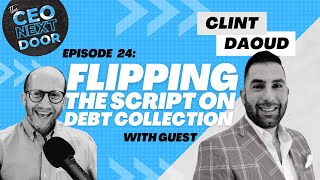 Clint Daoud - Flipping the Script on Debt Collection | The CEO Next Door Podcast