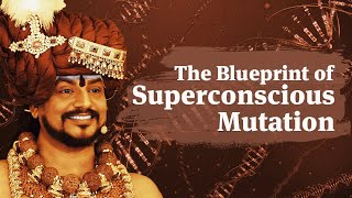 The Blueprint of Superconscious Mutation | 20 Feb 2022