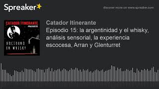 Episodio 15: la argentinidad y el whisky, análisis sensorial, la experiencia escocesa, Arran y Glent