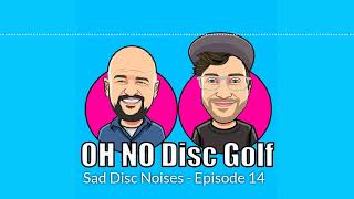 Sad Disc Noises | OH NO Disc Golf Episode 14
