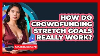How Do Crowdfunding Stretch Goals Really Work? - Asian American Business Pros