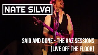 04 - NATE SILVA // SAID AND DONE - THE KAZ SESSIONS (Live Off The Floor)