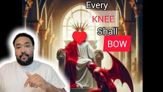 EVERY knee shall BOW!