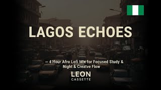 🇳🇬 𝗣𝗟𝗔𝗬𝗟𝗜𝗦𝗧 | LAGOS ECHOES — 4 Hour Afro Lofi Mix for Focused Study & Creative Flow