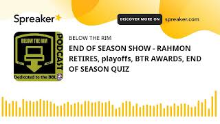END OF SEASON SHOW - RAHMON RETIRES, playoffs, BTR AWARDS, END OF SEASON QUIZ