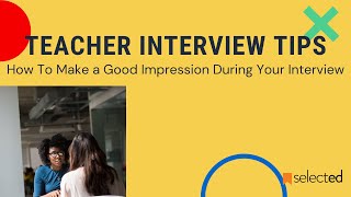 Teacher Interview Tips: How to Make a Good Impression During Your Interview | Selected