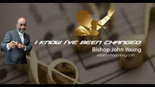 Bishop John Young   I Know Ive Been Changed