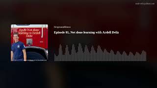 Episode 81, Not done learning with Ardell Deliz