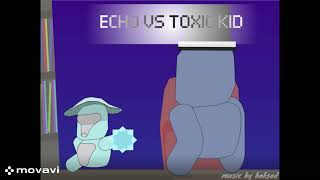 ECHO VS TOXIC KID