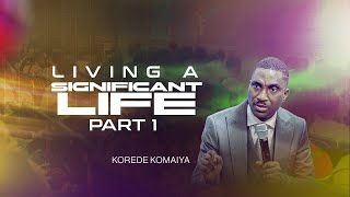 Living A Significant Life PT.1 || Pastor Korede Komaiya