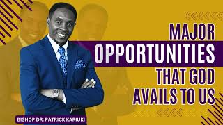 MAJOR OPPORTUNITIES THAT GOD AVAILS TO US | BISHOP PATRICK KARIUKI