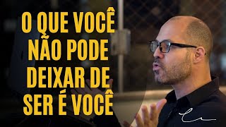 O que você não pode deixar de ser é VOCÊ