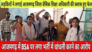 आजमगढ़ में BSA पर लगा भर्ती में धांधली करने का आरोप ..