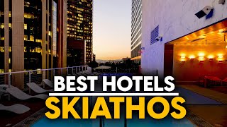 Best Hotels In Skiathos, Greece - Top 5 Picks For Any Budget