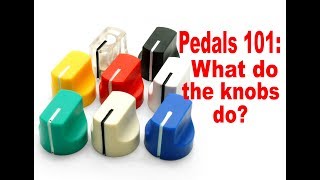 Pedals 101: What do the knobs do on guitar pedals?