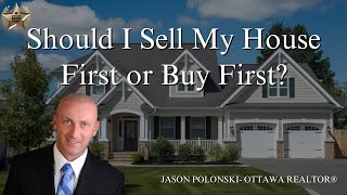 Should I Sell My House First or Buy First? | Jason Polonski- Ottawa Realtor