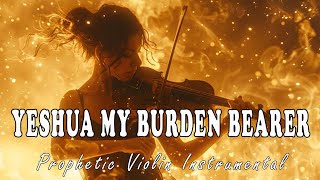 YESHUA MY BURDEN BEARER / PROPHETIC WARFARE INSTRUMENTAL / WORSHIP MUSIC / INTENSE VIOLIN WORSHIP