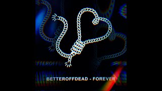 betteroffdead - forever (free download)