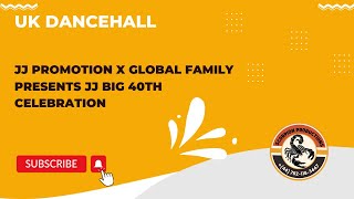 U.k dancehall ; Jj promotions and x global family presents Jj big 40th celebration