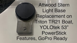 Triton TR21 Boat Stern Light Base Replacement, GoPro and YOLOtek Power Stick 53” Ready!