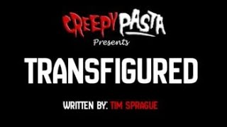 Transfigured | Creepypasta